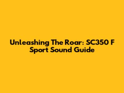 Unleashing The Roar: SC350 F Sport Sound Guide