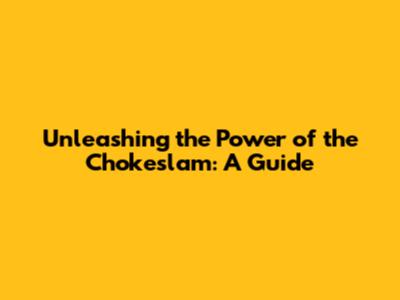 Unleashing the Power of the Chokeslam: A Guide