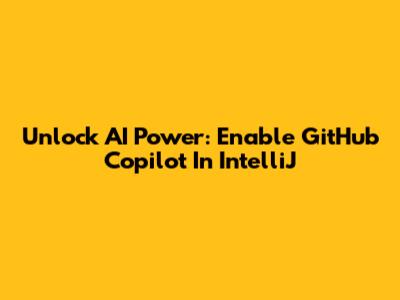 Unlock AI Power: Enable GitHub Copilot In IntelliJ