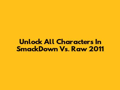 Unlock All Characters In SmackDown Vs. Raw 2011