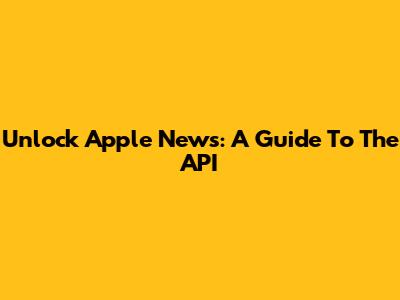 Unlock Apple News: A Guide To The API