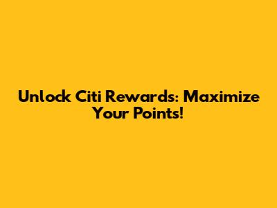 Unlock Citi Rewards: Maximize Your Points!