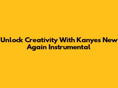 Unlock Creativity With Kanye's 'New Again' Instrumental