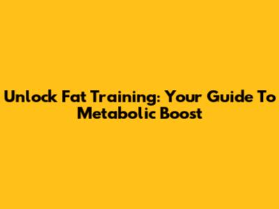 Unlock Fat Training: Your Guide To Metabolic Boost