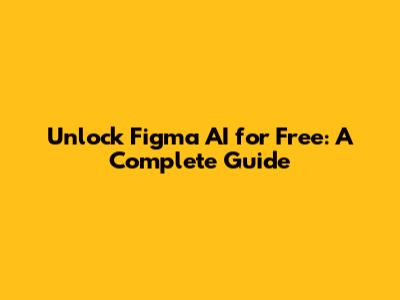 Unlock Figma AI for Free: A Complete Guide