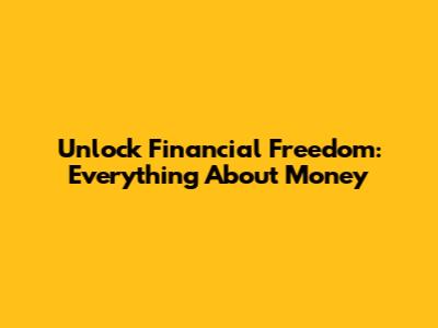 Unlock Financial Freedom: Everything About Money