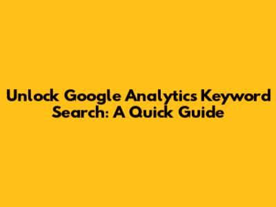 Unlock Google Analytics Keyword Search: A Quick Guide
