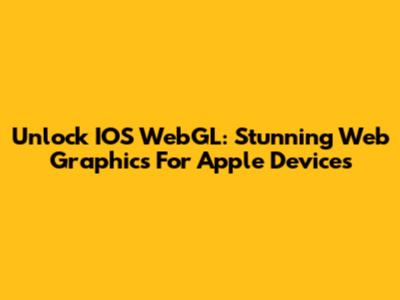 Unlock IOS WebGL: Stunning Web Graphics For Apple Devices
