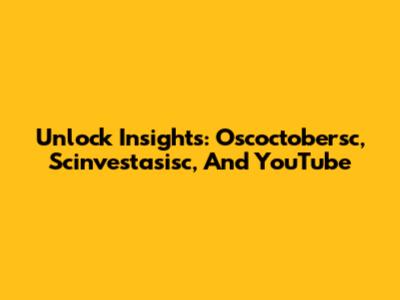 Unlock Insights: Oscoctobersc, Scinvestasisc, And YouTube
