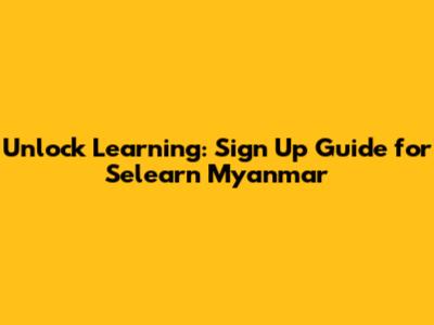 Unlock Learning: Sign Up Guide for Selearn Myanmar