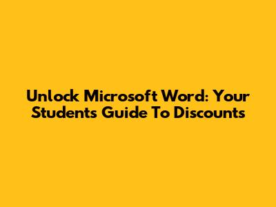 Unlock Microsoft Word: Your Student's Guide To Discounts