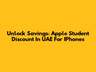 Unlock Savings: Apple Student Discount In UAE For IPhones
