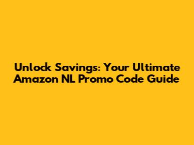 Unlock Savings: Your Ultimate Amazon NL Promo Code Guide