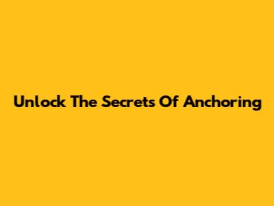Unlock The Secrets Of Anchoring