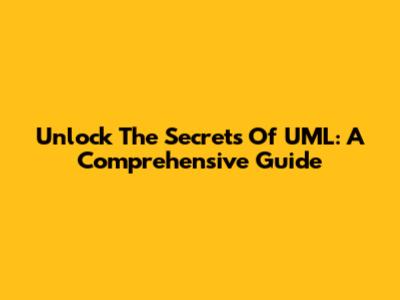 Unlock The Secrets Of UML: A Comprehensive Guide