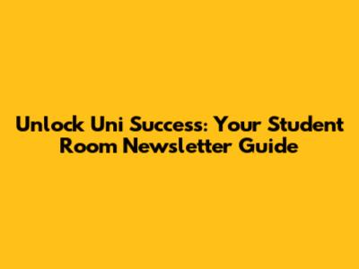 Unlock Uni Success: Your Student Room Newsletter Guide