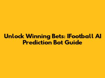 Unlock Winning Bets: IFootball AI Prediction Bot Guide