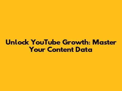 Unlock YouTube Growth: Master Your Content Data