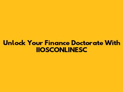 Unlock Your Finance Doctorate With IIOSCONLINESC
