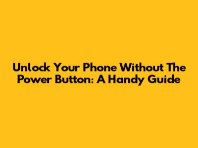 Unlock Your Phone Without The Power Button: A Handy Guide