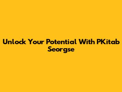 Unlock Your Potential With PKitab Seorgse