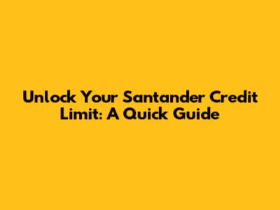 Unlock Your Santander Credit Limit: A Quick Guide