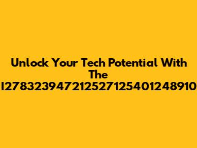 Unlock Your Tech Potential With The I278323947212527125401248910