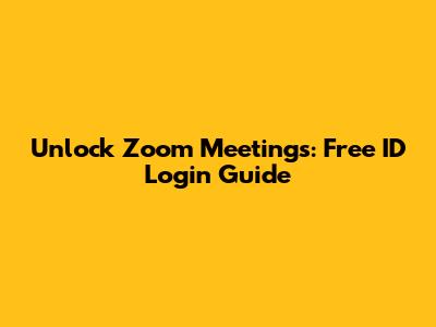Unlock Zoom Meetings: Free ID Login Guide