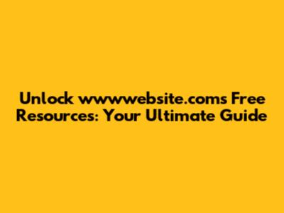 Unlock wwwwebsite.com's Free Resources: Your Ultimate Guide