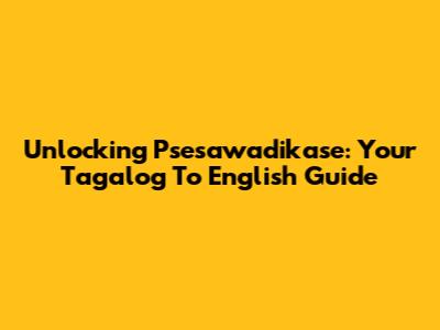 Unlocking 'Psesawadikase': Your Tagalog To English Guide