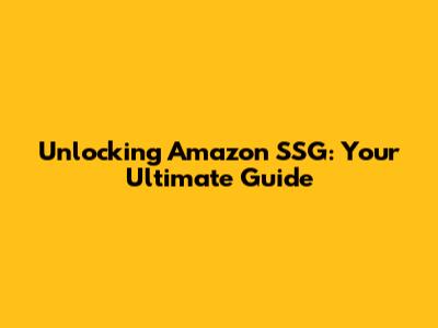 Unlocking Amazon SSG: Your Ultimate Guide