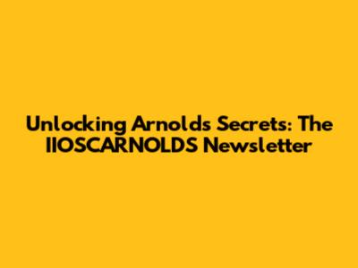 Unlocking Arnold's Secrets: The IIOSCARNOLDS Newsletter
