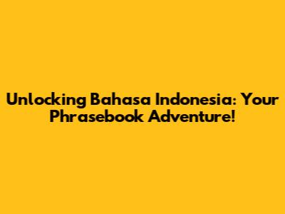Unlocking Bahasa Indonesia: Your Phrasebook Adventure!