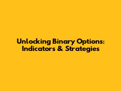 Unlocking Binary Options: Indicators & Strategies