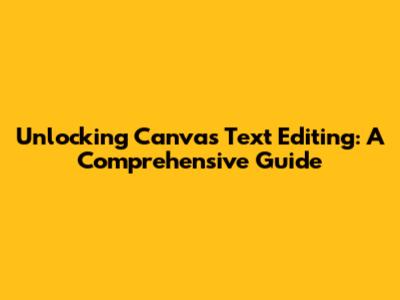 Unlocking Canva's Text Editing: A Comprehensive Guide