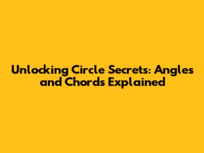 Unlocking Circle Secrets: Angles and Chords Explained
