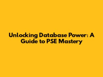 Unlocking Database Power: A Guide to PSE Mastery