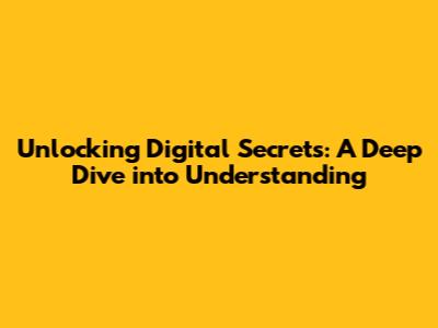Unlocking Digital Secrets: A Deep Dive into Understanding