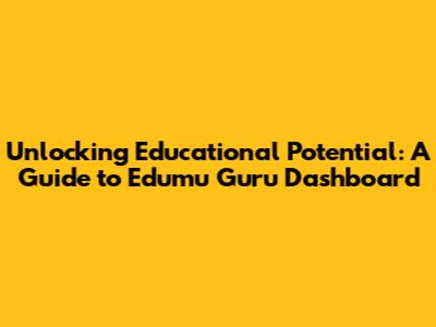 Unlocking Educational Potential: A Guide to Edumu Guru Dashboard