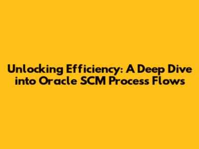 Unlocking Efficiency: A Deep Dive into Oracle SCM Process Flows