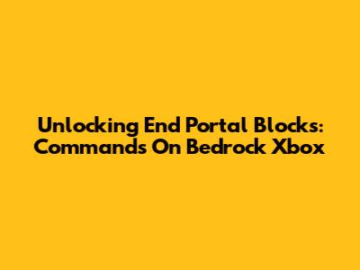 Unlocking End Portal Blocks: Commands On Bedrock Xbox