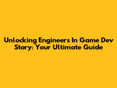 Unlocking Engineers In Game Dev Story: Your Ultimate Guide