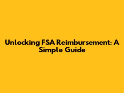 Unlocking FSA Reimbursement: A Simple Guide