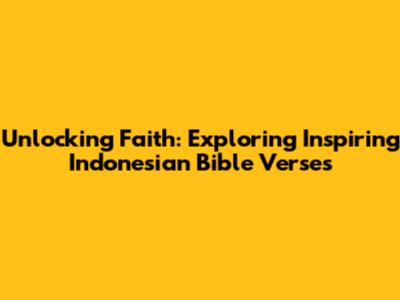 Unlocking Faith: Exploring Inspiring Indonesian Bible Verses