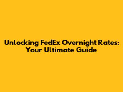 Unlocking FedEx Overnight Rates: Your Ultimate Guide