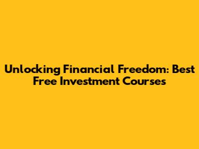 Unlocking Financial Freedom: Best Free Investment Courses