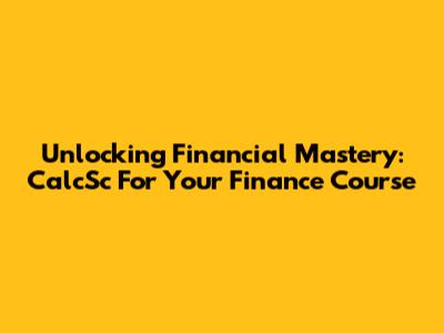 Unlocking Financial Mastery: CalcSc For Your Finance Course