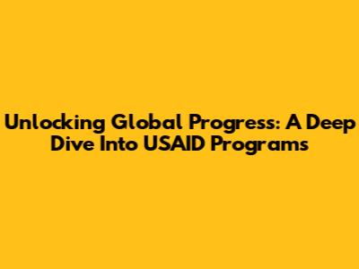 Unlocking Global Progress: A Deep Dive Into USAID Programs
