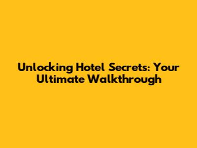 Unlocking Hotel Secrets: Your Ultimate Walkthrough