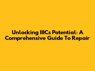 Unlocking IIIC's Potential: A Comprehensive Guide To Repair